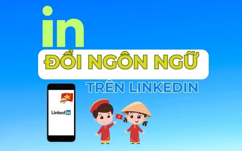 Đổi ngôn ngữ trên Linkedin sang tiếng Việt dễ thực hiện